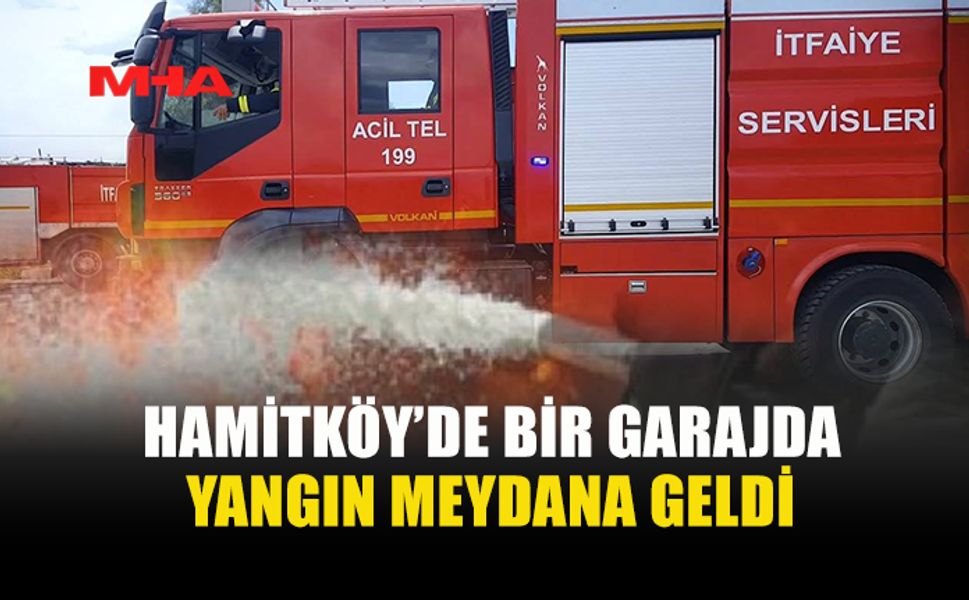 HAMİTKÖY’DE GARAJ YANGINI: ARAÇ KULLANILAMAZ HALE GELDİ
