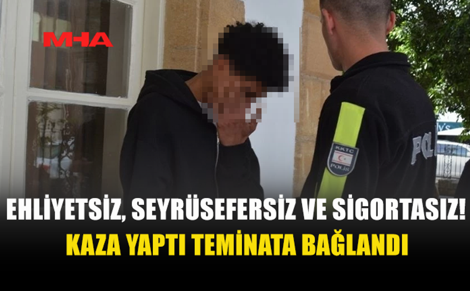 EHLİYETİ‚ SİGORTASI VE SEYRÜSEFERİ OLMAYAN SÜRÜCÜ KAZA YAPTI AMA TEMİNATA BAĞLANDI!