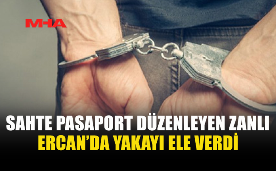 ERCAN’DA SAHTE PASAPORTLA YAKALANAN ZANLI TUTUKLANDI