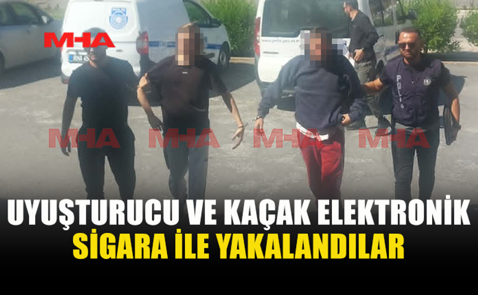 KAÇAK ELEKTRONİK SİGARA VE UYUŞTURUCU ZANLILARI MAHKEMEYE ÇIKARILDI