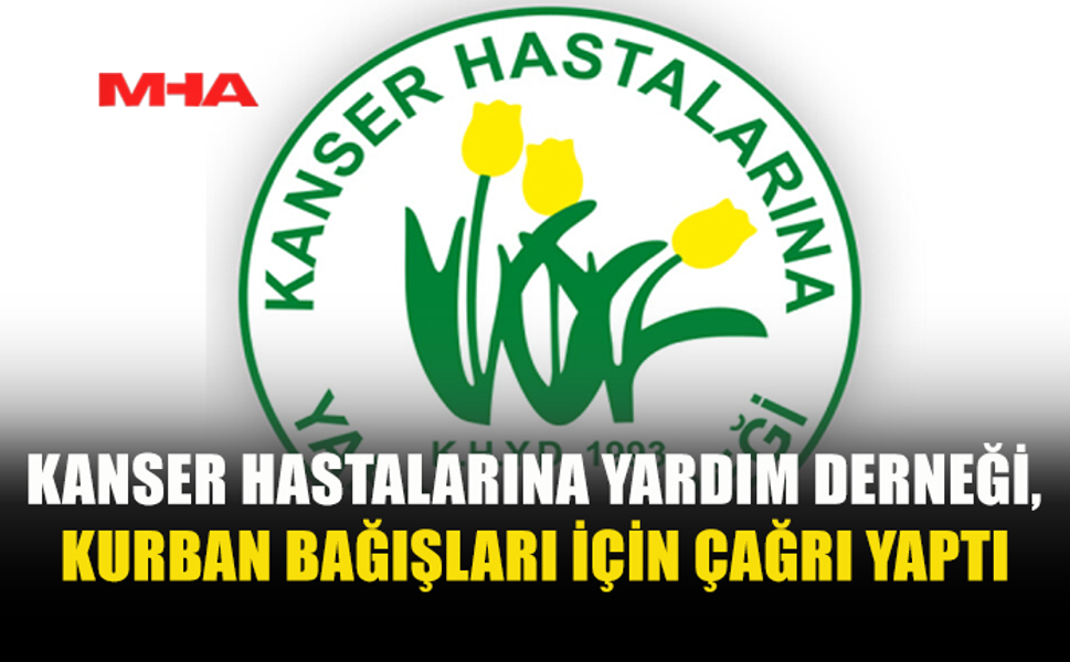 KANSER HASTALARINA YARDIM DERNEĞİ’NDEN DESTEK ÇAĞRISI