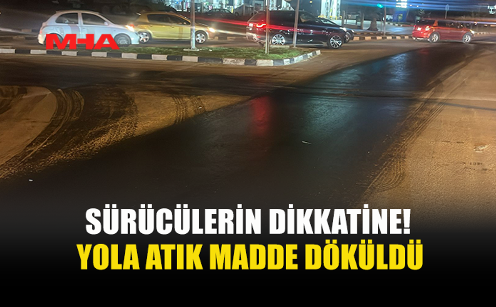 GÖNYELİ AĞILLAR ÇEMBERİ BÖLGESİNDE YOLA ATIK MADDE DÖKÜLDÜ