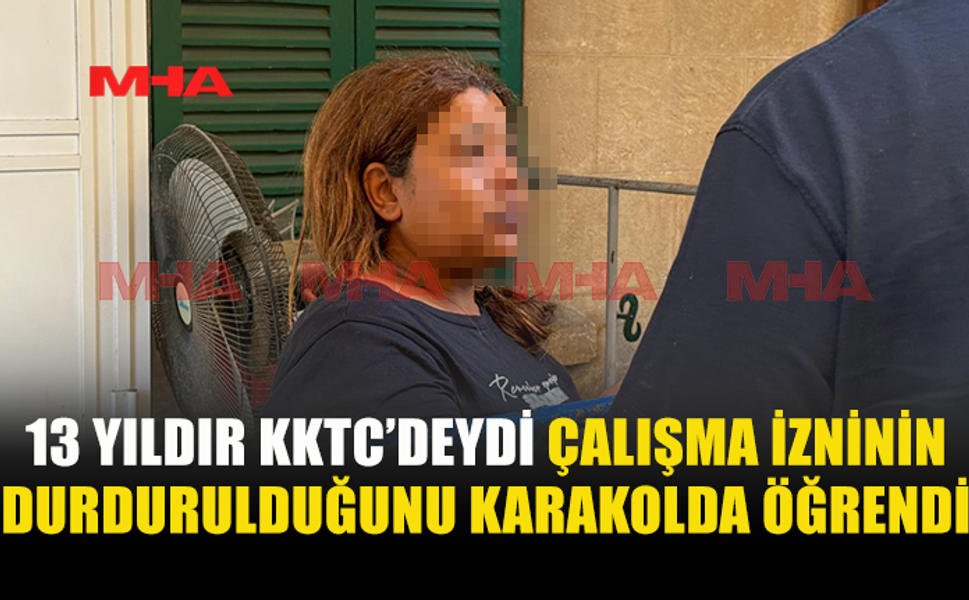 13 YILDIR KKTC’DEYDİ, SINIR DIŞI RİSKİYLE KARŞI KARŞIYA