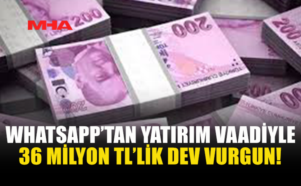 WHATSAPP ÜZERİNDEN 36 MİLYON TL’LİK DOLANDIRICILIK ORTAYA ÇIKTI