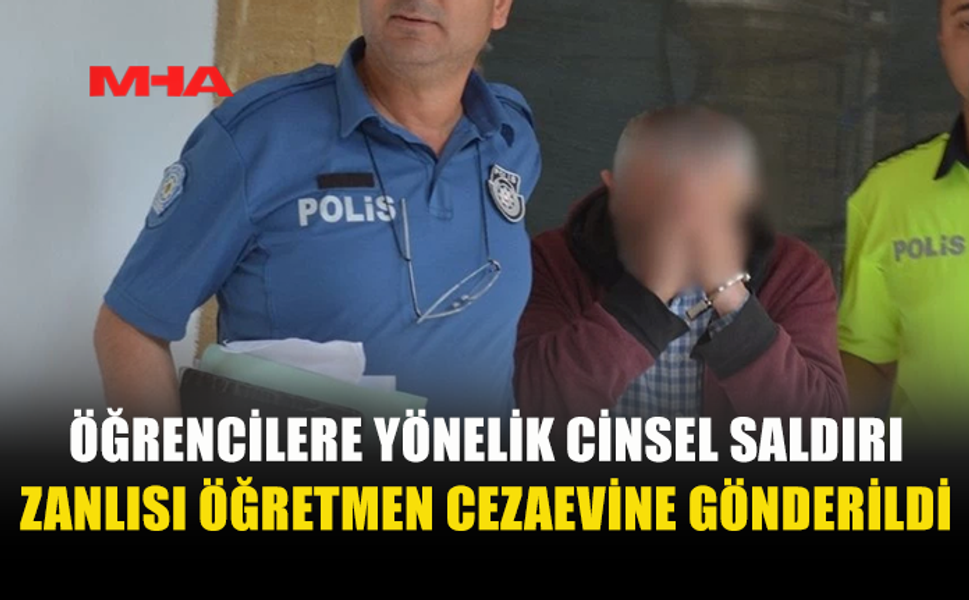 5 ÖĞRENCİYE YÖNELİK İST*SMAR İDDİASI: ÖĞRETMEN CEZAEVİNE GÖNDERİLDİ