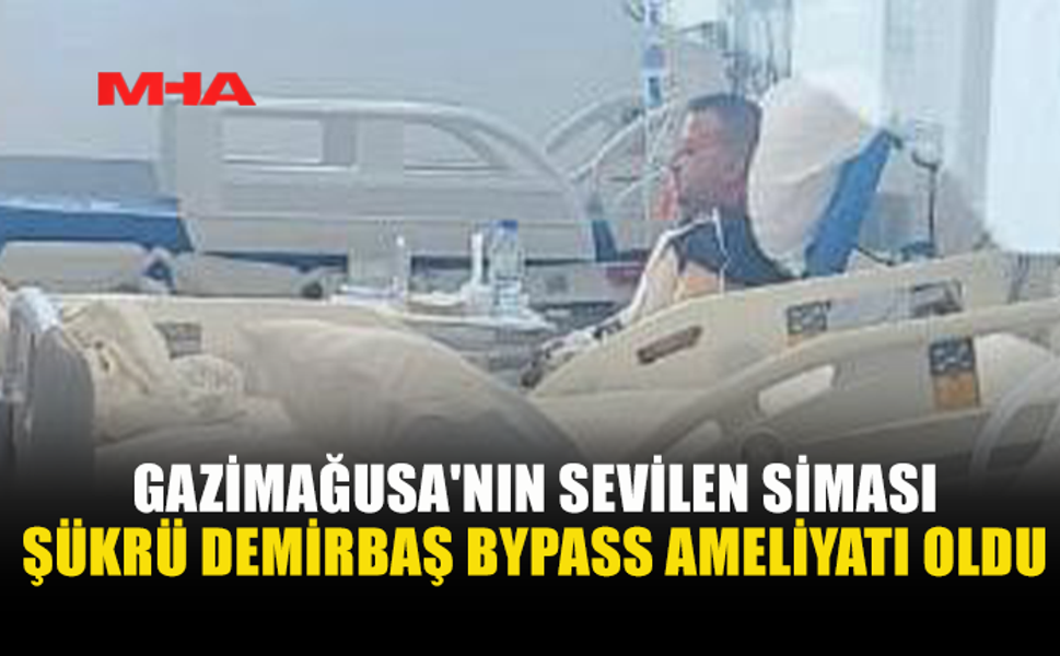ŞÜKRÜ DEMİRBAŞ BYPASS AMELİYATI OLDU