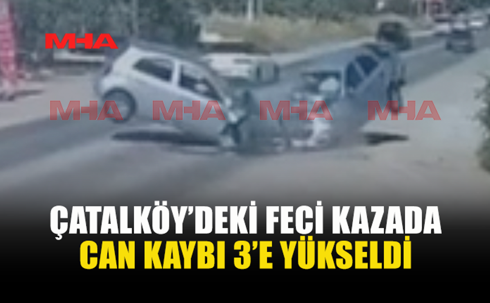 ÇATALKÖY'DEKİ KAZADA SAĞ KURTULAN OLMADI...