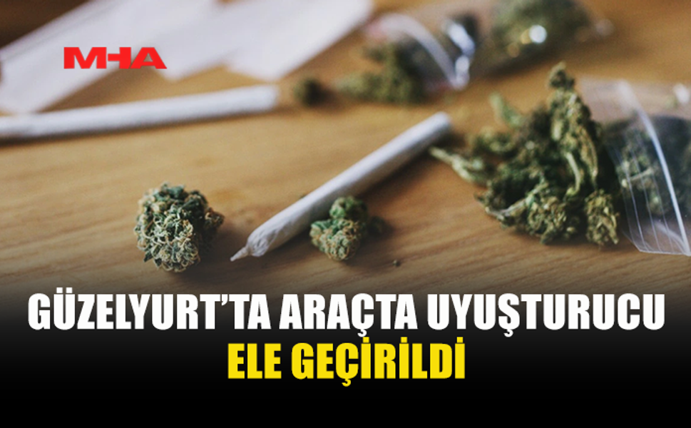 GÜZELYURT’TA ARAÇTA UY*ŞTURUCU BULUNDU
