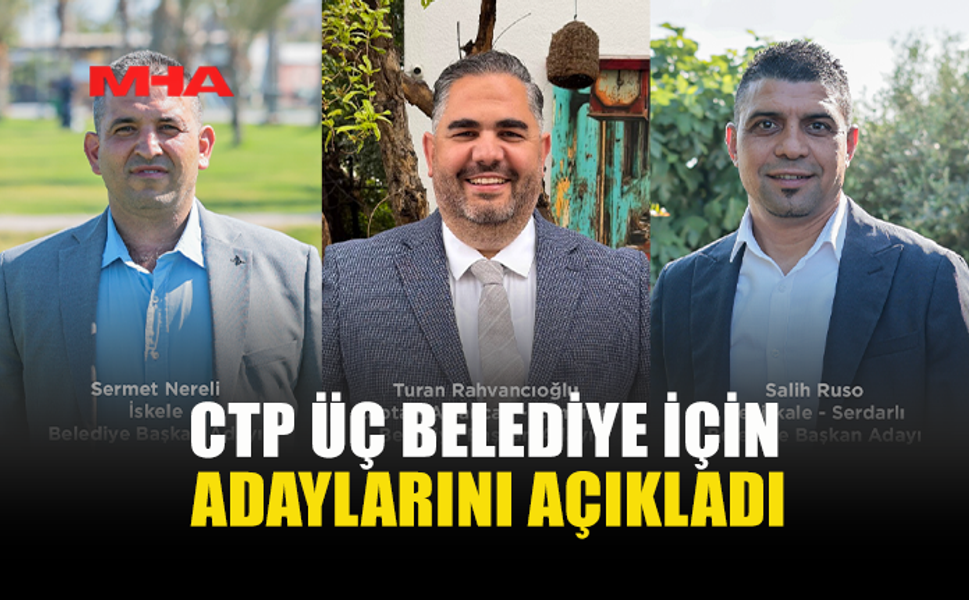 CTP, İSKELE, LAPTA VE SERDARLI’DA BELEDİYE BAŞKAN ADAYLARINI AÇIKLADI