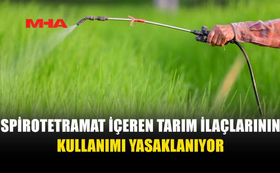 SPİROTETRAMAT İÇERİKLİ BİTKİ KORUMA ÜRÜNLERİNİN KULLANIMINA YASAK...