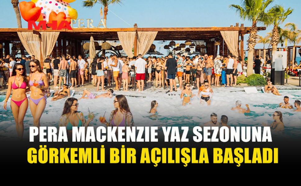 PERA MACKENZIE YAZ SEZONUNA MUHTEŞEM BAŞLADI