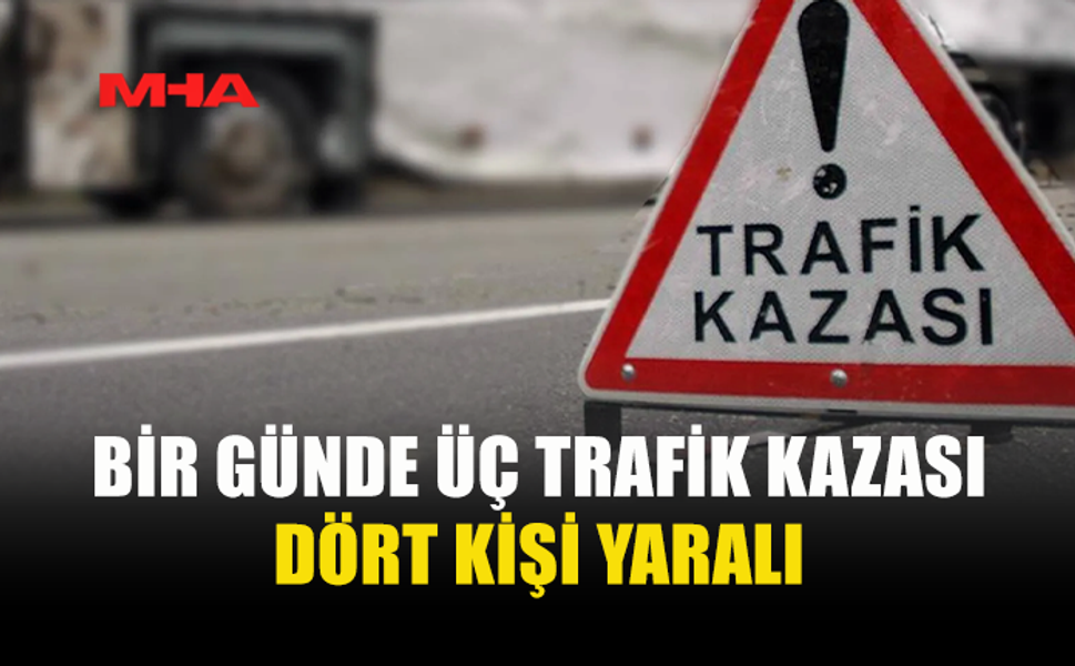 3 FARKLI NOKTADA KAZA MEYDANA GELDİ
