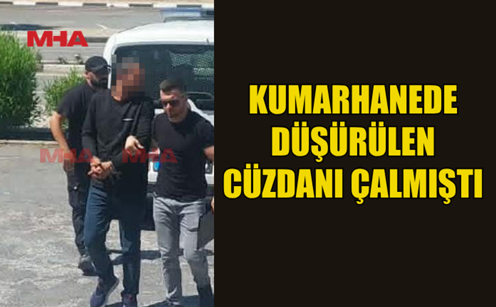 KUMARHANEDE DÜŞÜRÜLEN CÜZDANI ÇALMIŞTI‚ EK TUTUKLULUK VERİLDİ
