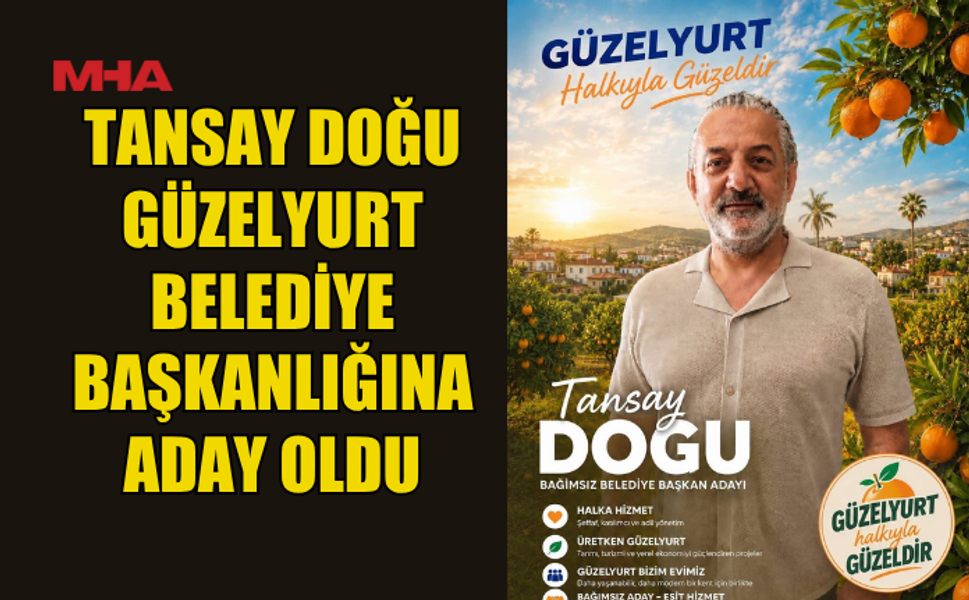 TANSAY DOĞU GÜZELYURT BELEDİYE BAŞKANLIĞINA BAĞIMSIZ ADAYLIĞINI AÇIKLADI