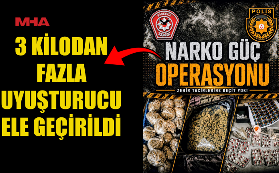 NARKO GÜÇ OPERASYONUNDA 3 KİLOYU AŞAN UY*ŞTURUCU ELE GEÇİRİLDİ