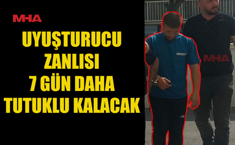 2 GR MADDE İLE YAKALANAN ZANLIYA EK TUTUKLULUK VERİLDİ