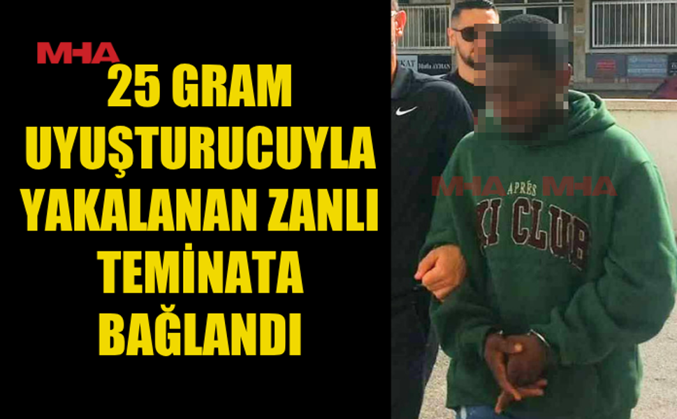 25 GR UY*ŞTURUCU İLE YAKALANAN ZANLI TEMİNATLA SERBEST KALDI