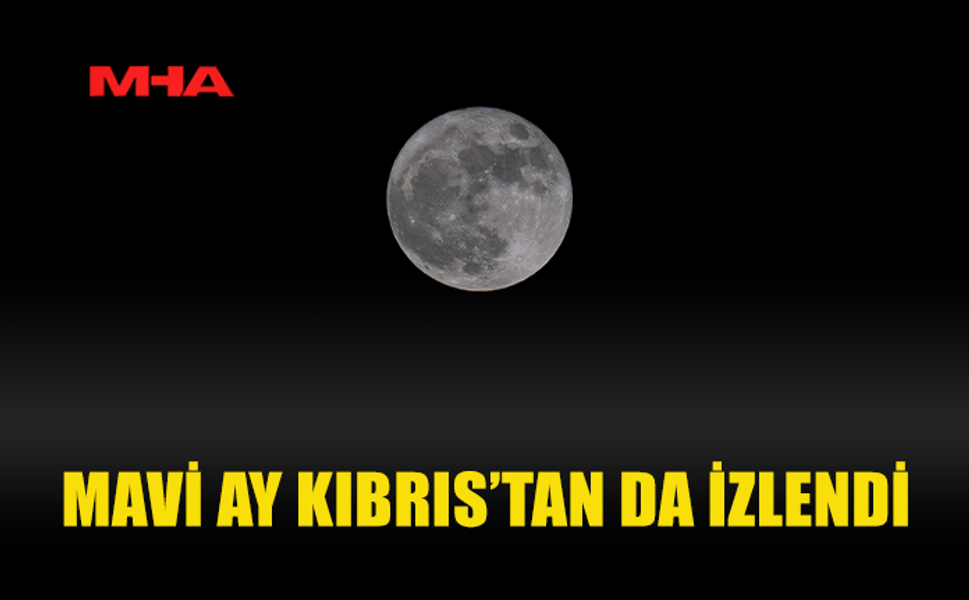 MAVİ AY GÖKYÜZÜNDE GÖRÜLDÜ