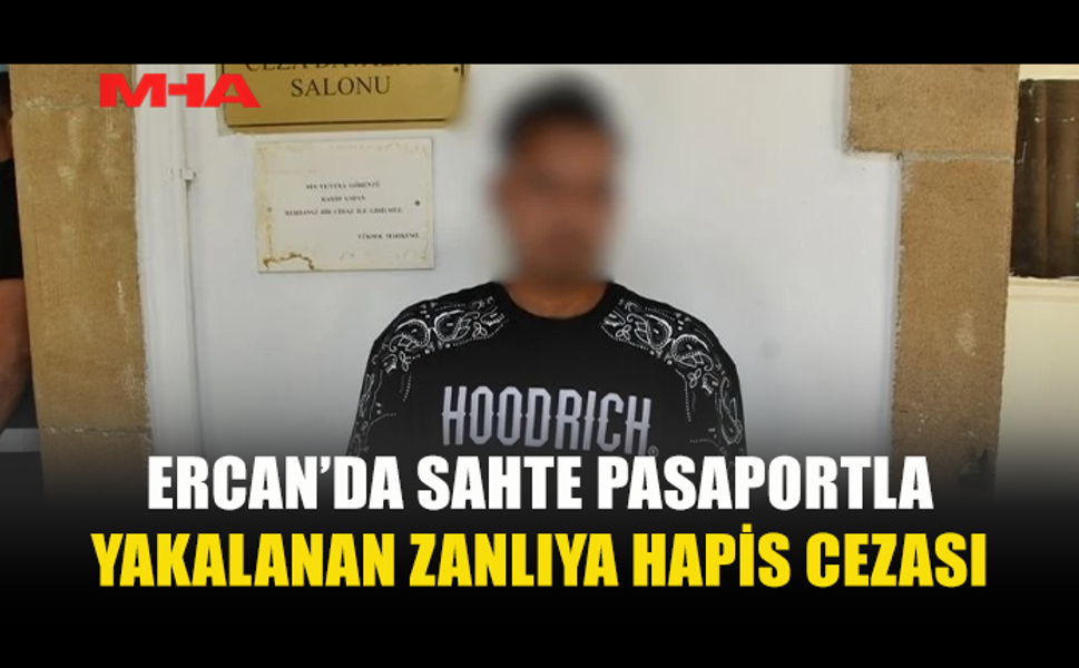 ERCAN’DA SAHTE PASAPORTLA YAKALANAN ZANLI CEZAEVİNE GÖNDERİLDİ