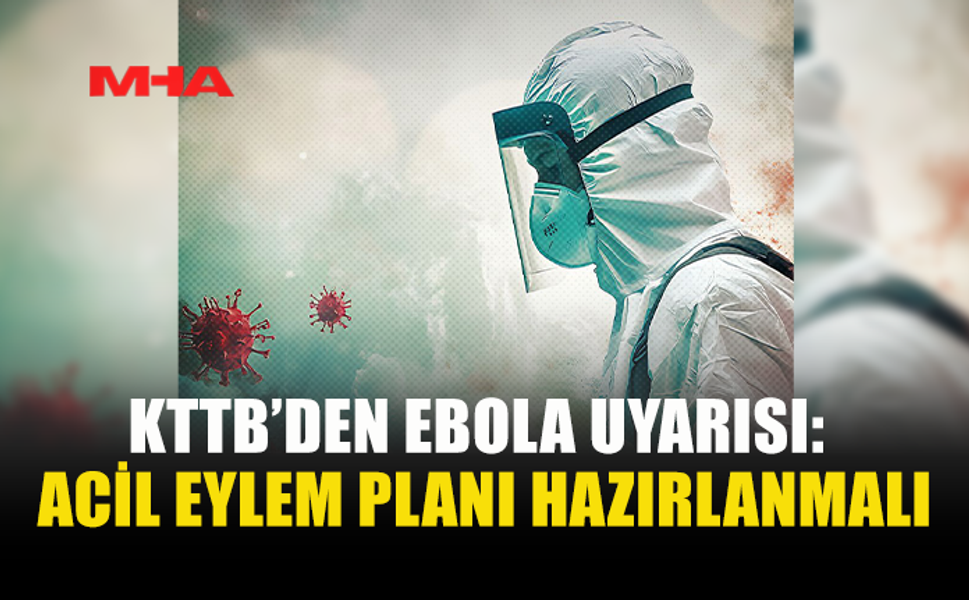 TABİPLER BİRLİĞİ’NDEN EBOLA SALGININA KARŞI ULUSAL EYLEM PLANI ÇAĞRISI