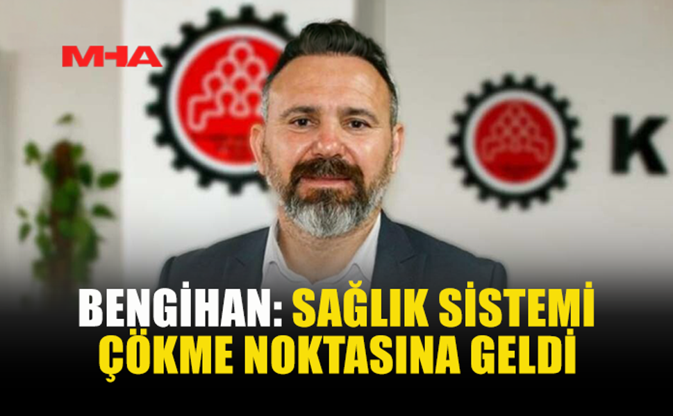BENGİHAN: SAĞLIK HİZMETLERİNDE AKSAMA ARTIYOR