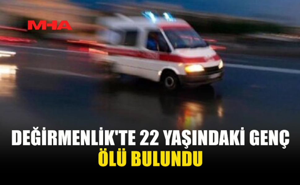 DEĞİRMENLİK'TE 22 YAŞINDAKİ GENÇ HAYATINI KAYBETTİ