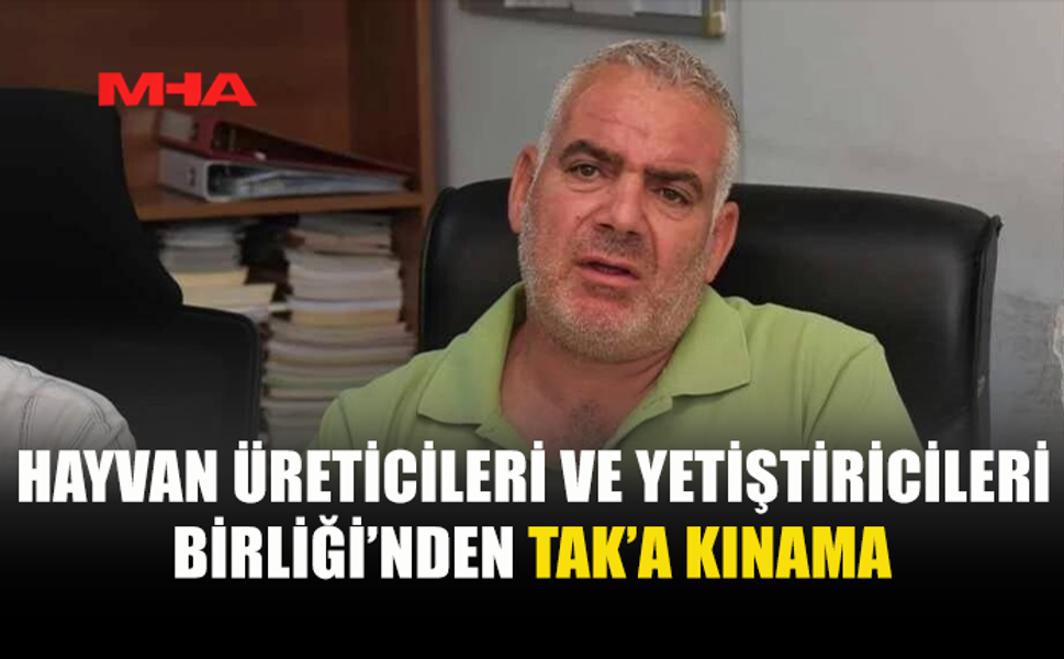 HAYVAN ÜRETİCİLERİ VE YETİŞTİRİCİLERİ BİRLİĞİ’NDEN TAK’A TEPKİ