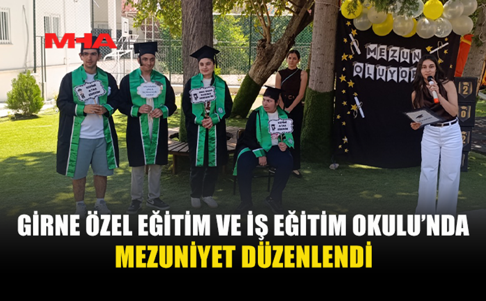 GİRNE ÖZEL EĞİTİM VE İŞ EĞİTİM OKULU'NDA MEZUNİYET TÖRENİ GERÇEKLEŞTİRİLDİ