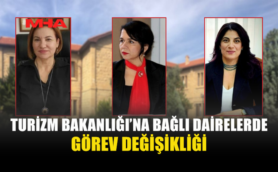 TURİZM BAKANLIĞI'NA BAĞLI ÜÇ DAİREDE MÜDÜR DEĞİŞİKLİĞİ