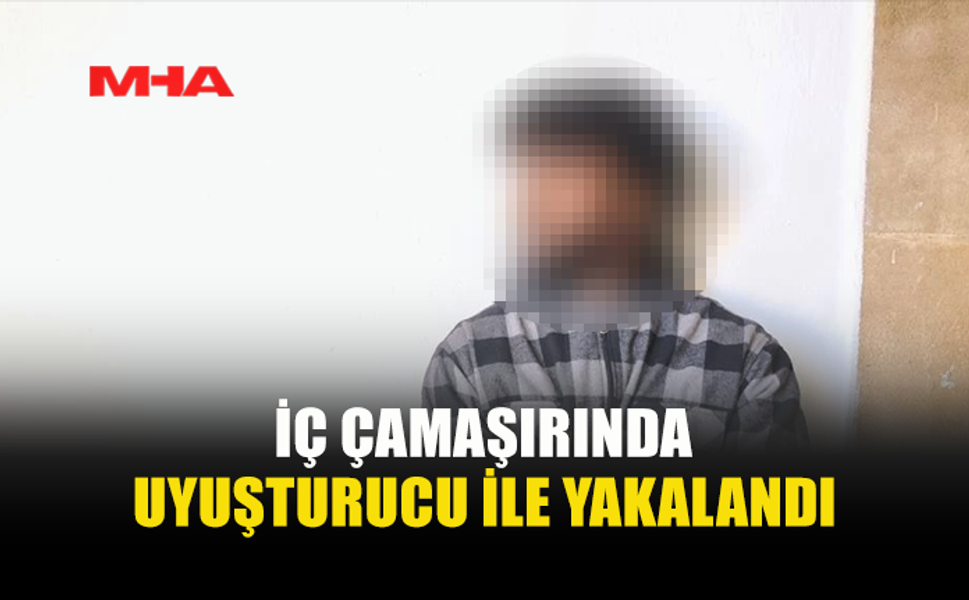 İÇ ÇAMAŞIRINDA YASAKLI MADDE İLE YAKALANDI