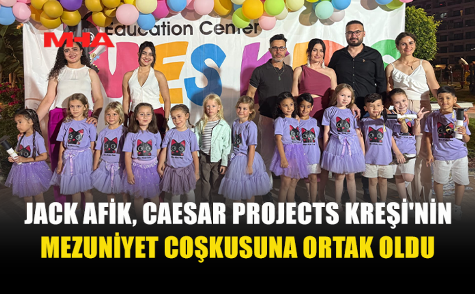 JACK AFİK, CAESAR PROJECTS KREŞİ MEZUNİYET TÖRENİNDE ÇOCUKLARIN MUTLULUĞUNA ORTAK OLDU