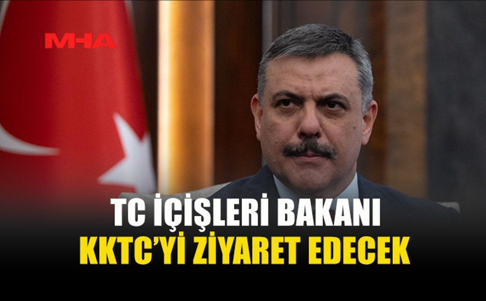 TÜRKİYE İÇİŞLERİ BAKANI ÇİFTÇİ, KKTC'YE ZİYARETTE BULUNACAK