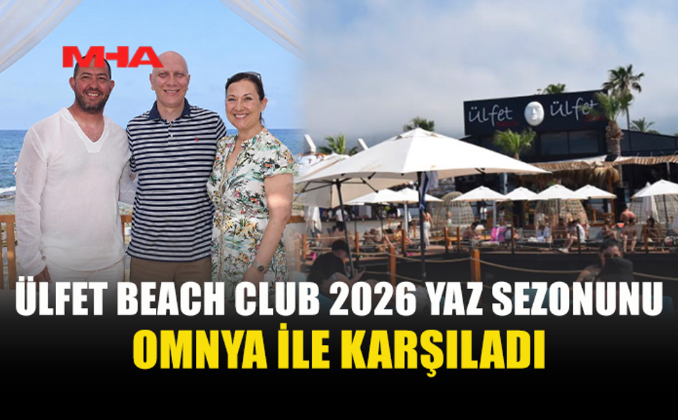 ÜLFET BEACH CLUB SEZONA GÖRKEMLİ BAŞLADI