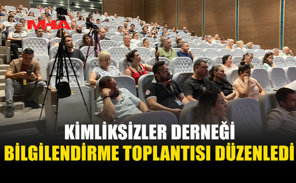 KİMLİKSİZLER DERNEĞİ’NDEN BİLGİLENDİRME TOPLANTISI