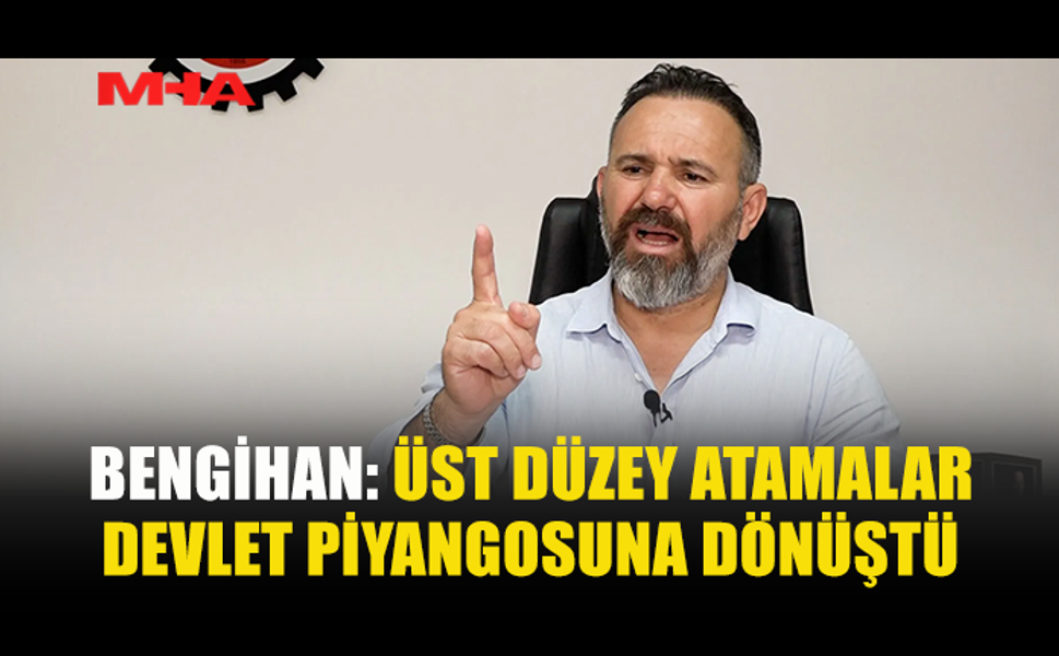 BENGİHAN: ATAMALAR YANDAŞLARA MİLYONLUK KIYAK