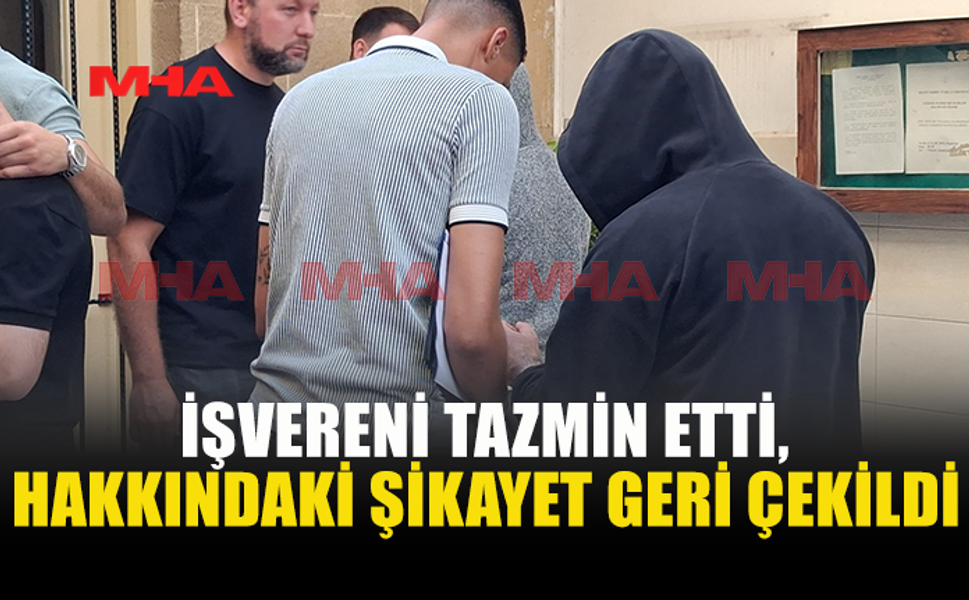 ŞİKAYET GERİ ÇEKİLDİ, TEMİNATLA SERBEST KALDI