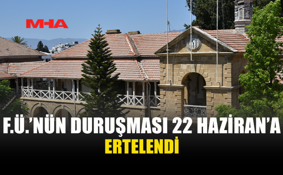F.Ü.’NÜN DURUŞMASI 22 HAZİRAN PAZARTESİ GÜNÜNE ERTELENDİ