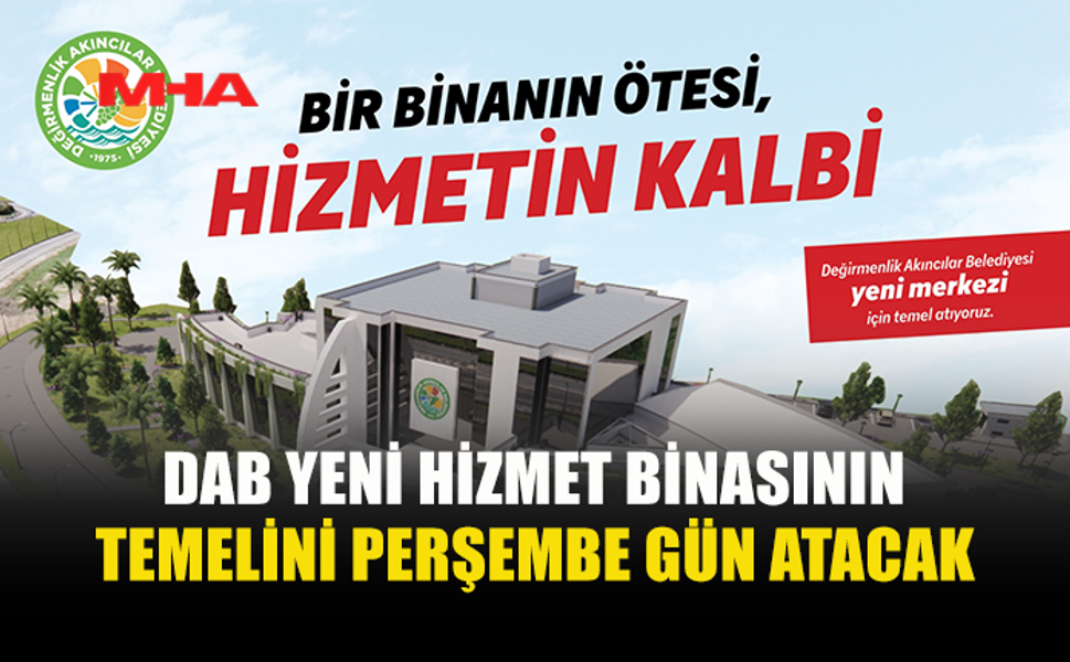 DEĞİRMENLİK AKINCILAR BELEDİYESİ, YENİ HİZMET BİNASININ TEMELİNİ PERŞEMBE GÜN ATACAK