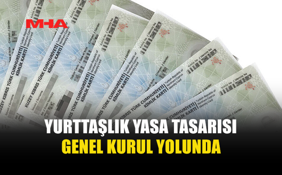 HUKUK, SİYASİ İŞLER, DIŞİLİŞKİLER VE SAVUNMA KOMİTESİ YURTTAŞLIK DEĞİŞİKLİK YASA TASARISI’NI ONAYLADI