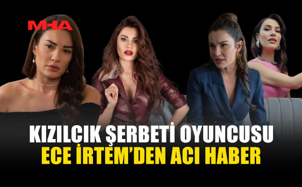 ECE İRTEM 35 YAŞINDA HAYATINI KAYBETTİ