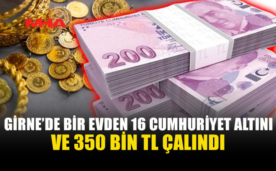 GİRNE'DE İKAMETGAHA GİRİP YÜKLÜ ALTIN VE PARA ÇALDILAR