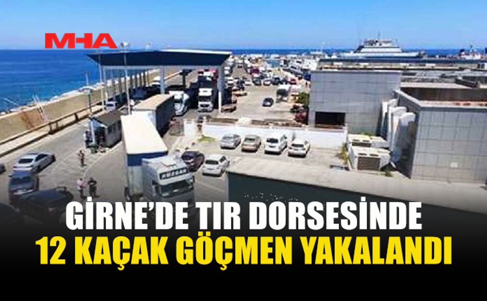 GİRNE TURİZM LİMANI’NDA TIR DORSESİNDE 12 KAÇAK GÖÇMEN YAKALANDI