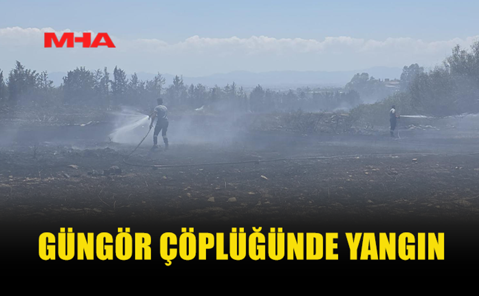 GÜNGÖR ÇÖPLÜĞÜNDE YANGIN: ÇEVRE EMNİYETİ ALINDI