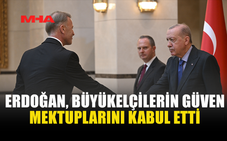 ERDOĞAN, YENİ BÜYÜKELÇİLERİ KABUL ETTİ