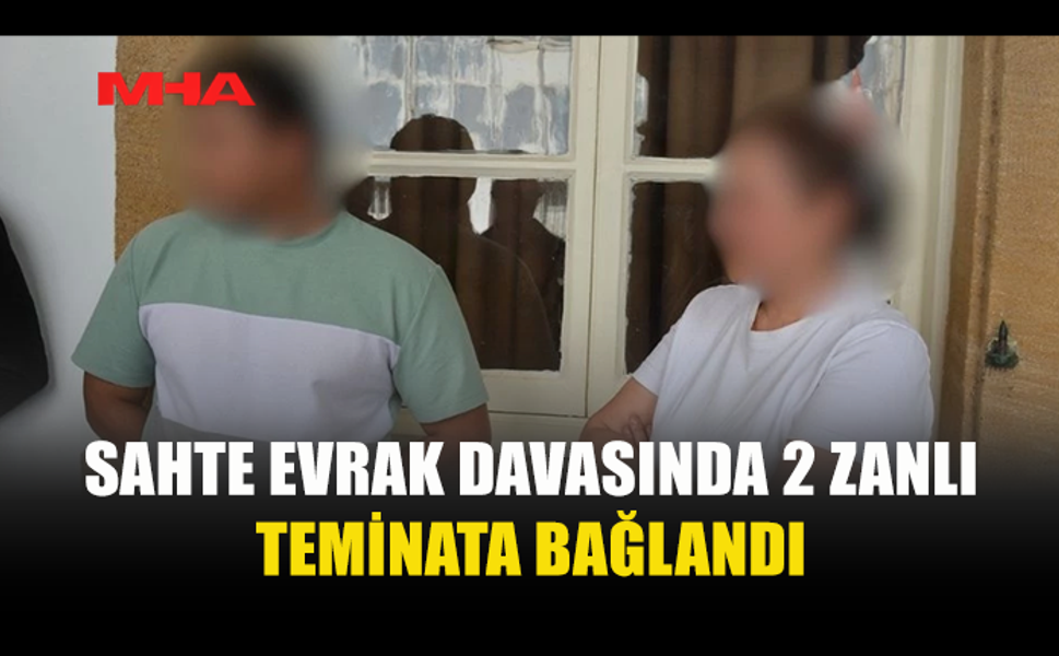 SAHTE EVRAK DAVASINDA 2 ZANLI TEMİNATLA SERBEST KALDI