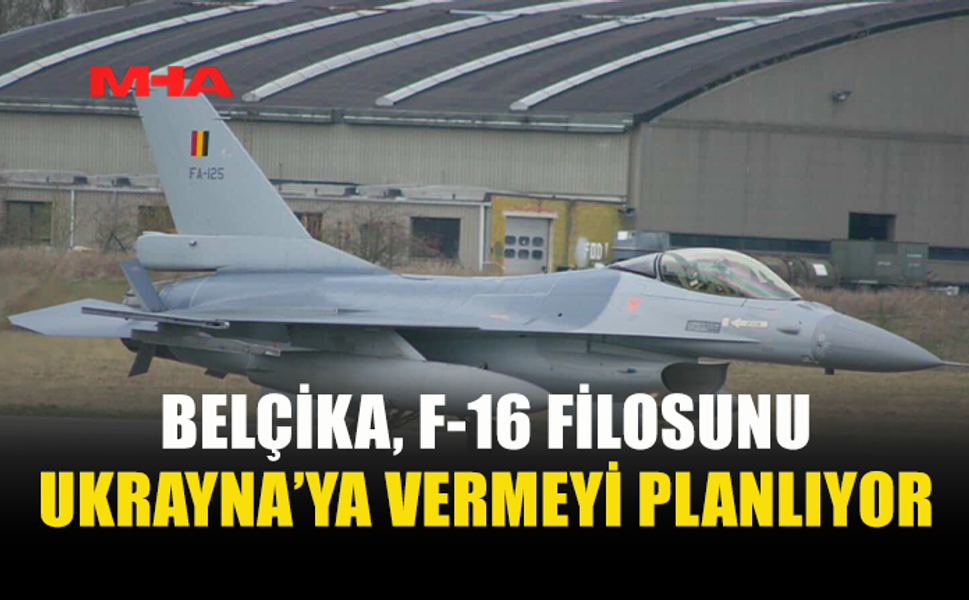 BELÇİKA, F-16 FİLOSUNU 2030'A KADAR UKRAYNA'YA DEVRETMEYİ PLANLIYOR