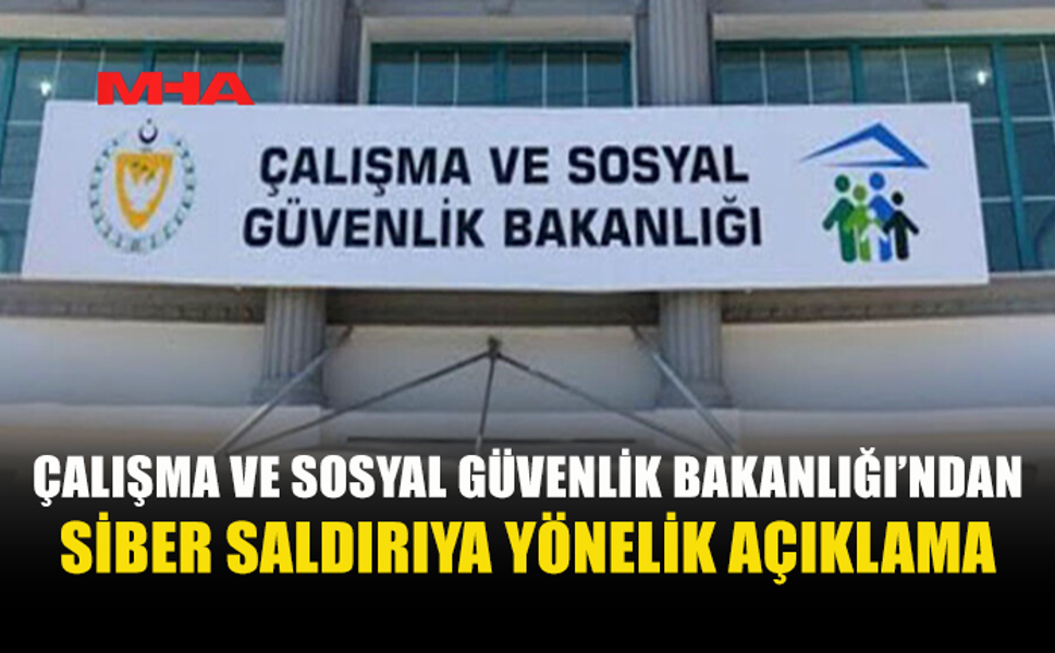 ÇALIŞMA VE SOSYAL GÜVENLİK BAKANLIĞI’NDAN “SİBER SALDIRI” AÇIKLAMASI