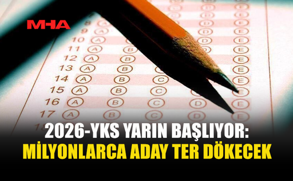 2026-YKS YARIN BAŞLIYOR: MİLYONLARCA ADAY SINAVA GİRECEK