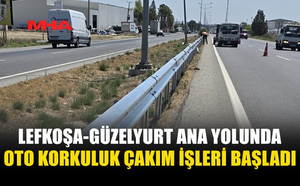 LEFKOŞA–GÜZELYURT ANA YOLUNDA OTO KORKULUK ÇAKIM ÇALIŞMALARI BAŞLADI
