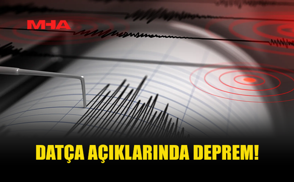 DATÇA AÇIKLARINDA DEPREM MEYDANA GELDİ